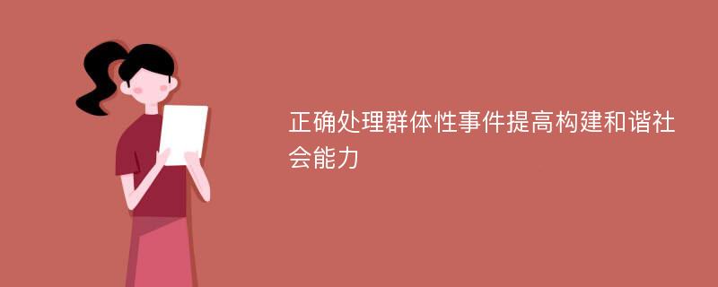 正确处理群体性事件提高构建和谐社会能力