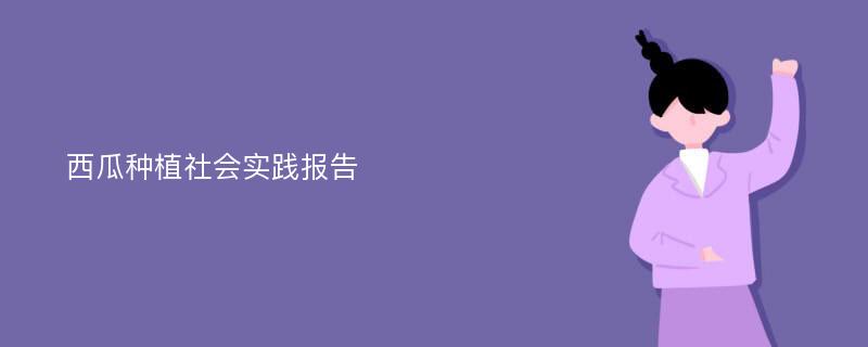 西瓜种植社会实践报告