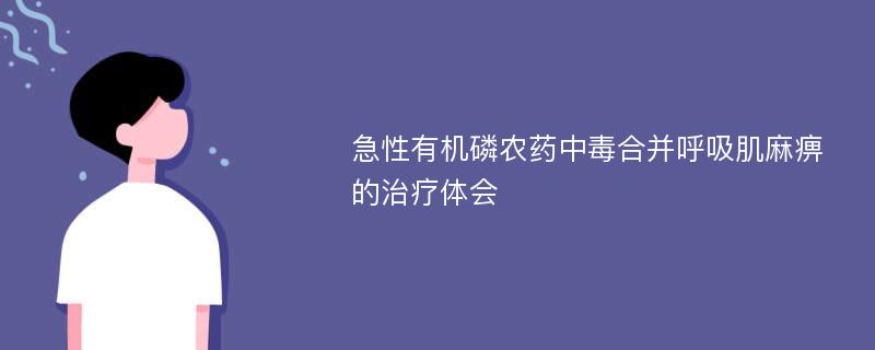 急性有机磷农药中毒合并呼吸肌麻痹的治疗体会