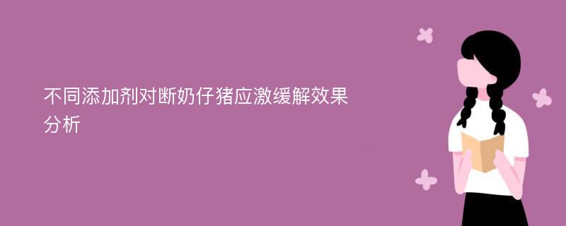 不同添加剂对断奶仔猪应激缓解效果分析