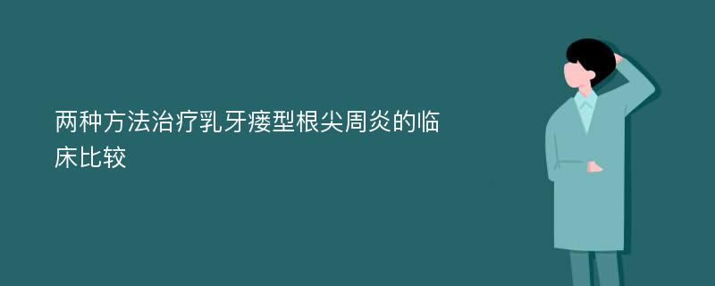 两种方法治疗乳牙瘘型根尖周炎的临床比较