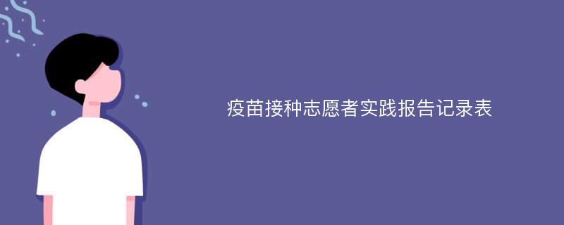 疫苗接种志愿者实践报告记录表