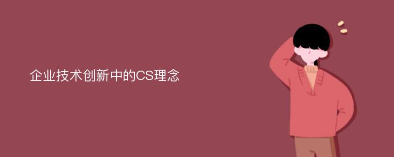 企业技术创新中的CS理念