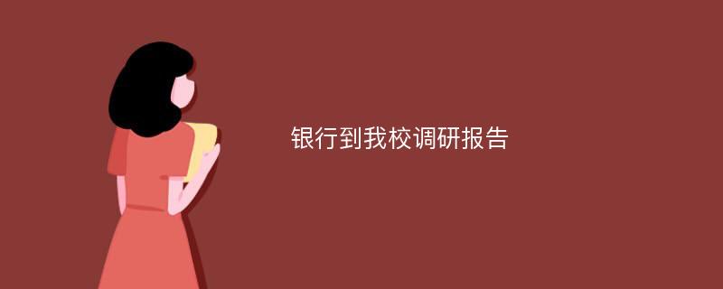 银行到我校调研报告