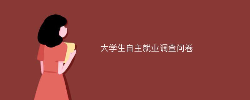 大学生自主就业调查问卷