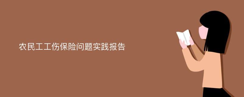 农民工工伤保险问题实践报告