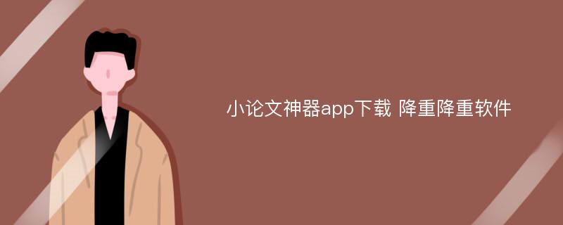 小论文神器app下载 降重降重软件