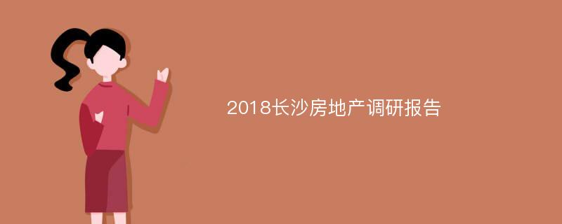 2018长沙房地产调研报告