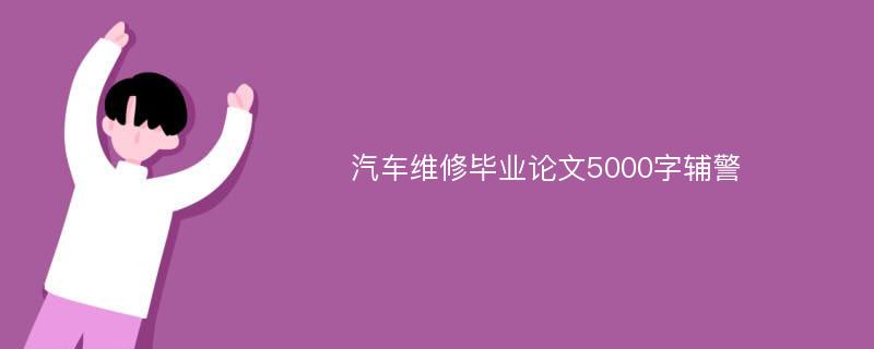 汽车维修毕业论文5000字辅警