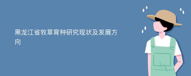 黑龙江省牧草育种研究现状及发展方向