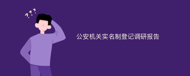 公安机关实名制登记调研报告