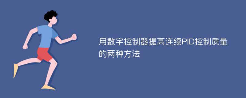 用数字控制器提高连续PID控制质量的两种方法