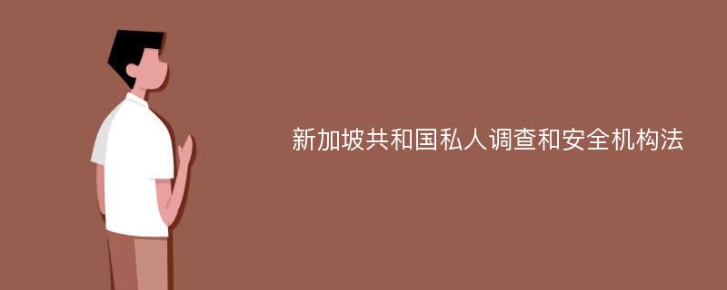 新加坡共和国私人调查和安全机构法