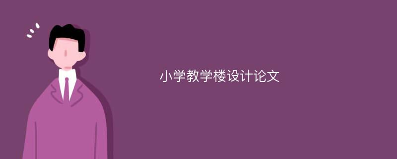 小学教学楼设计论文