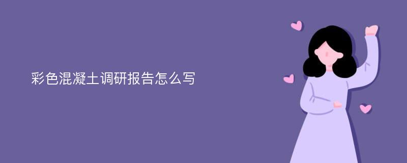 彩色混凝土调研报告怎么写