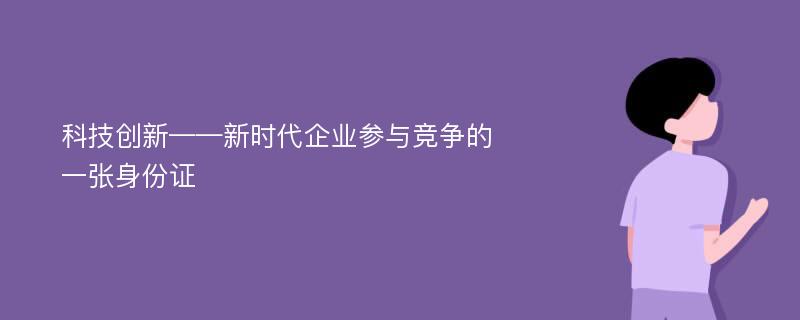 科技创新——新时代企业参与竞争的一张身份证