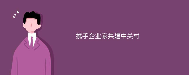 携手企业家共建中关村