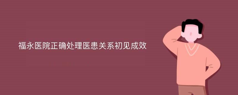 福永医院正确处理医患关系初见成效