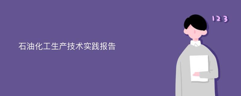 石油化工生产技术实践报告