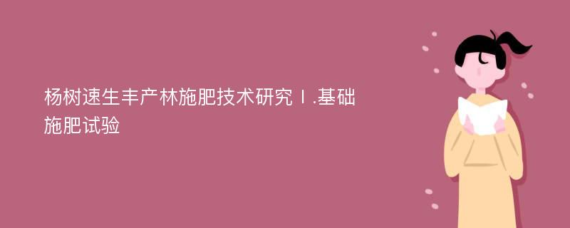 杨树速生丰产林施肥技术研究Ⅰ.基础施肥试验