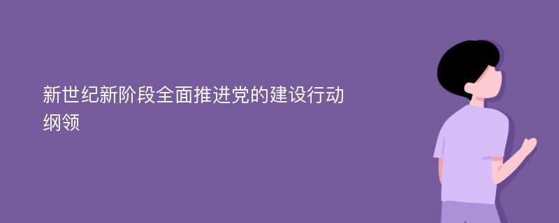 新世纪新阶段全面推进党的建设行动纲领