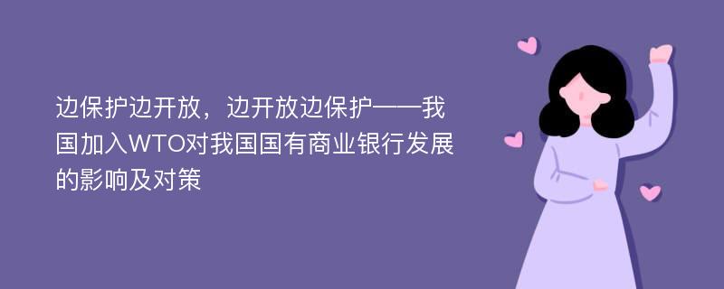 边保护边开放，边开放边保护——我国加入WTO对我国国有商业银行发展的影响及对策