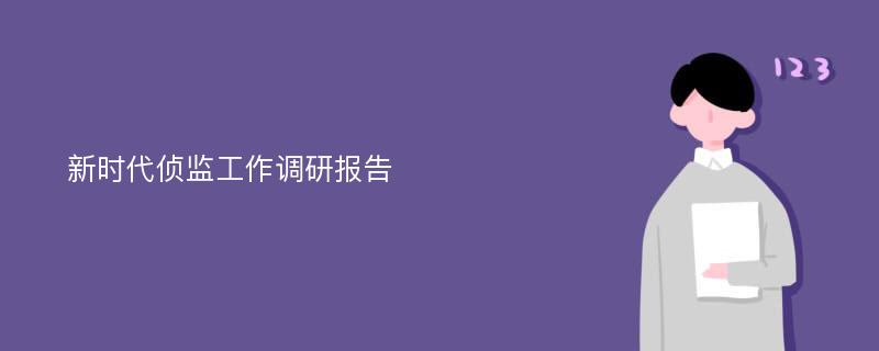 新时代侦监工作调研报告