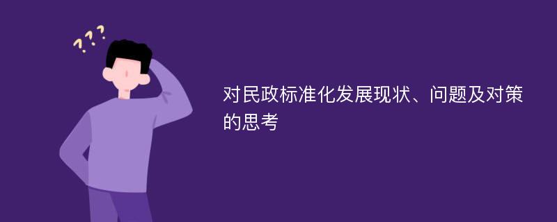 对民政标准化发展现状、问题及对策的思考