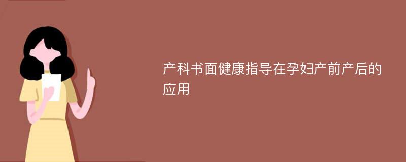 产科书面健康指导在孕妇产前产后的应用