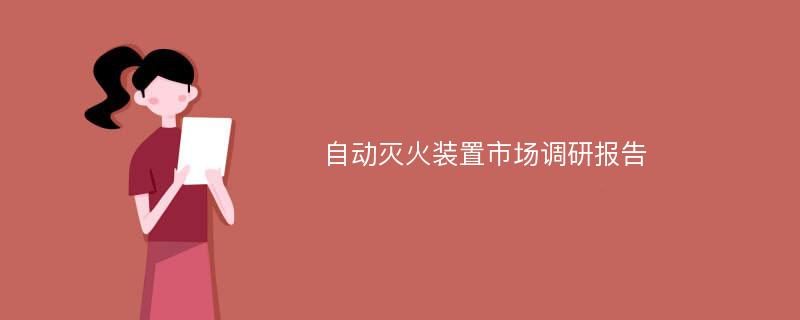 自动灭火装置市场调研报告