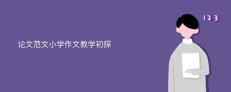 论文范文小学作文教学初探